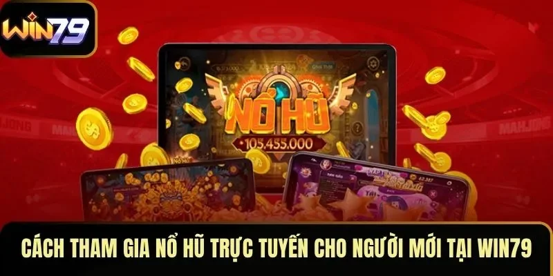 Cách tham gia nổ hũ trực tuyến cho người mới tại WIN79