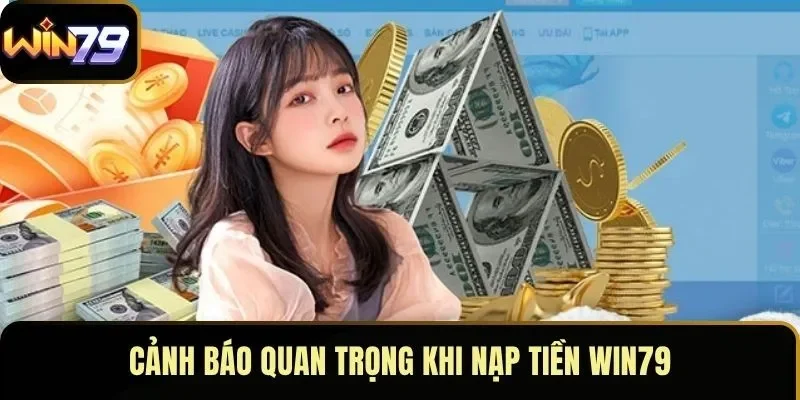 Cảnh báo quan trọng khi nạp tiền WIN79