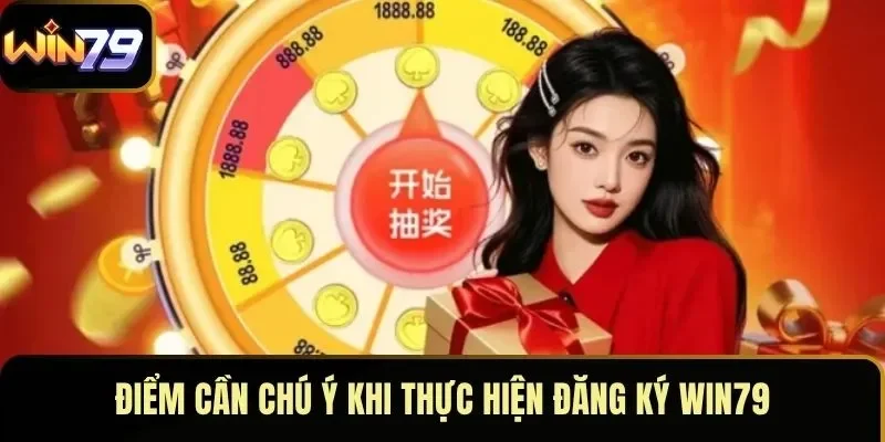 Điểm cần chú ý khi thực hiện đăng ký WIN79