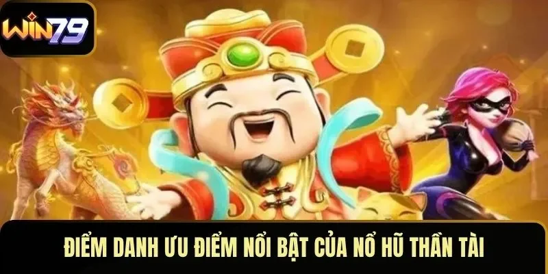 Điểm danh ưu điểm nổi bật của nổ hũ Thần Tài