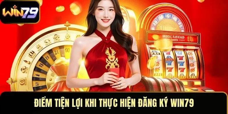 Điểm tiện lợi khi thực hiện đăng ký WIN79