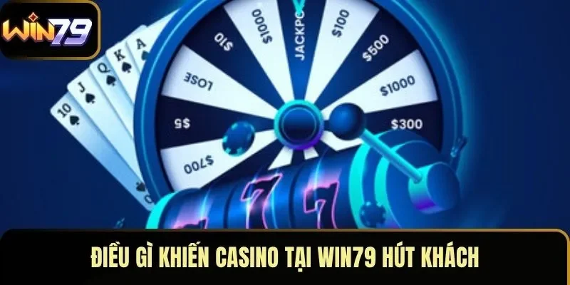 Điều gì khiến casino tại WIN79 hút khách