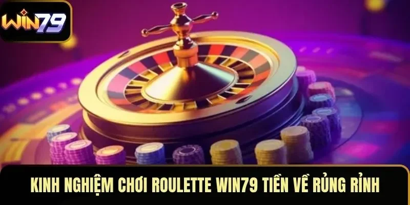 Kinh nghiệm chơi roulette WIN79 tiền về rủng rỉnh
