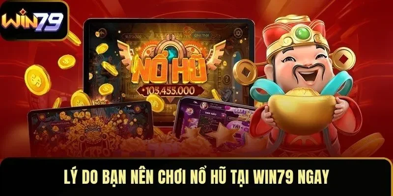Lý do bạn nên chơi nổ hũ tại WIN79 ngay