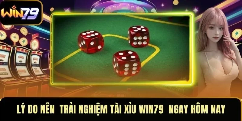 Lý do nên trải nghiệm tài xỉu WIN79 ngay hôm nay