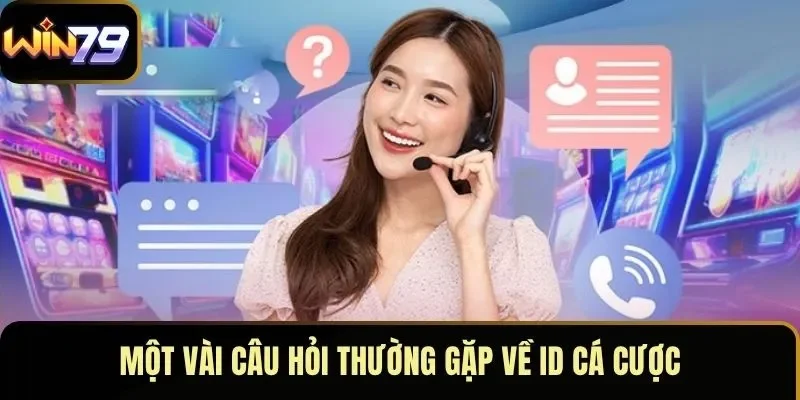 Một vài câu hỏi thường gặp về ID cá cược