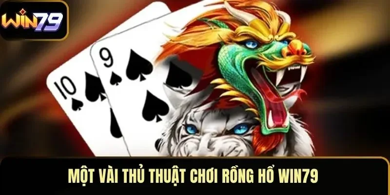 Một vài thủ thuật chơi rồng hổ WIN79 