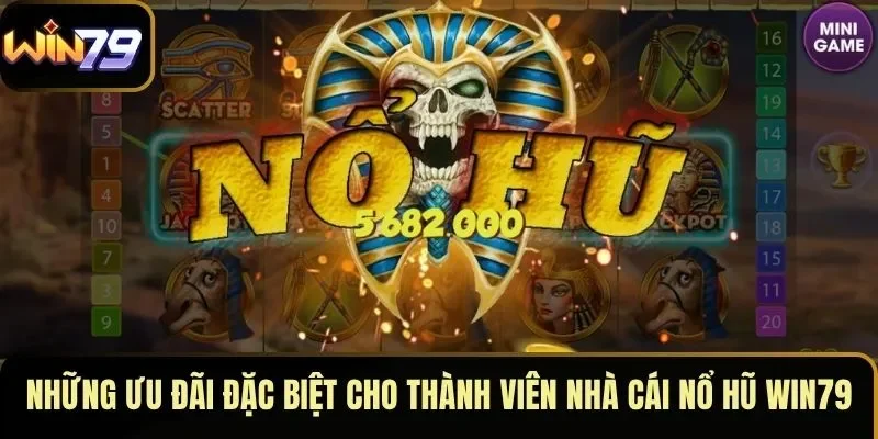 Những ưu đãi đặc biệt cho thành viên nhà cái nổ hũ WIN79