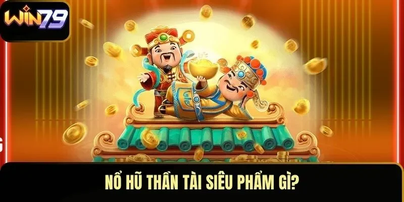Nổ hũ Thần Tài siêu phẩm gì?