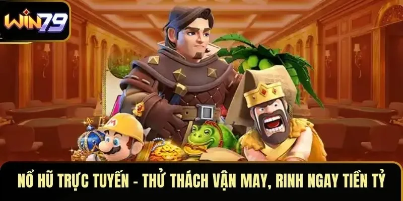 Nổ Hũ Trực Tuyến - Thử Thách Vận May, Rinh Ngay Tiền Tỷ