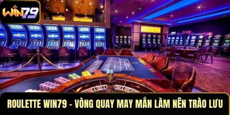 Roulette WIN79 – Vòng Quay May Mắn Làm Nên Trào Lưu