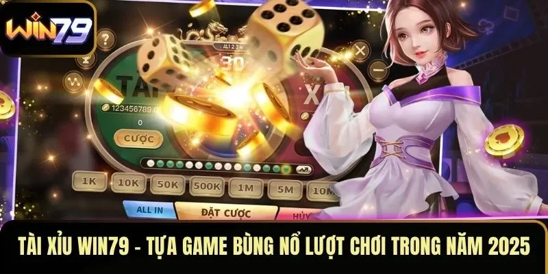 Tài Xỉu WIN79 – Tựa Game Bùng Nổ Lượt Chơi Trong Năm 2025