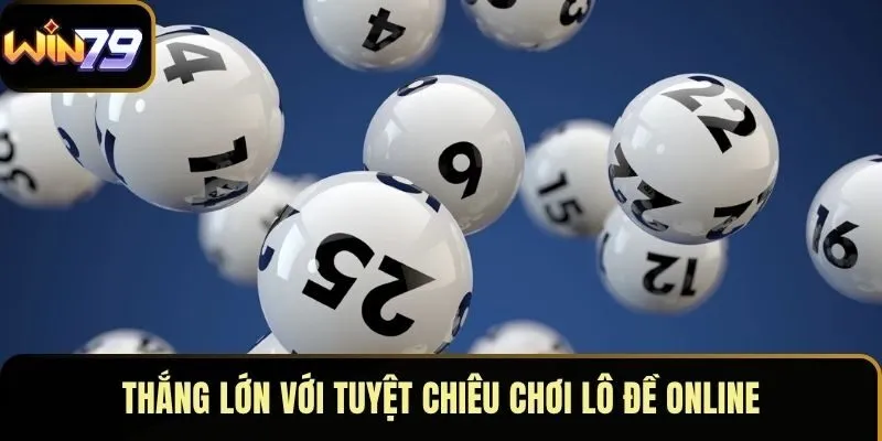 Thắng lớn với tuyệt chiêu chơi lô đề online