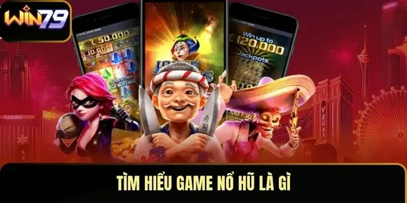 Tìm hiểu game nổ hũ là gì