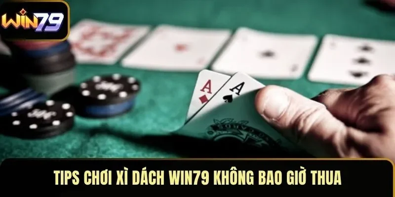 Tips chơi Xì Dách WIN79 không bao giờ thua