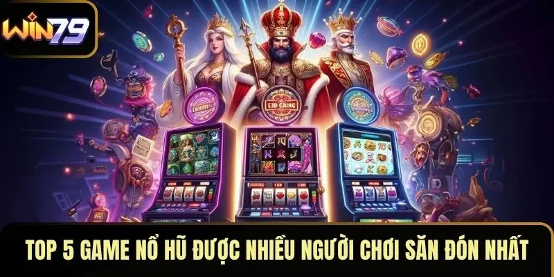 Top 5 game nổ hũ được nhiều người chơi săn đón nhất
