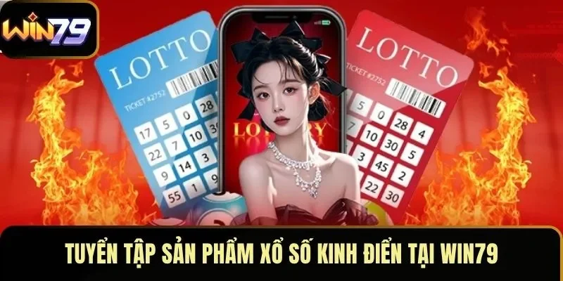 Tuyển tập sản phẩm xổ số kinh điển tại WIN79
