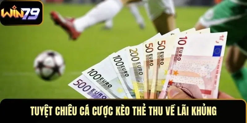 Tuyệt chiêu cá cược kèo thẻ thu về lãi khủng