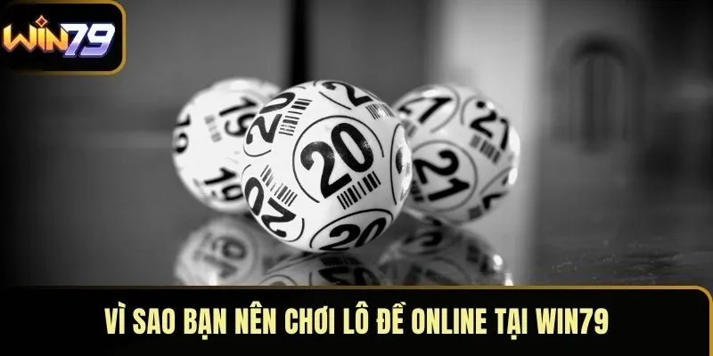 Vì  sao bạn nên chơi lô đề online tại WIN79