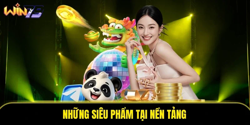 Những siêu phẩm tại nền tảng