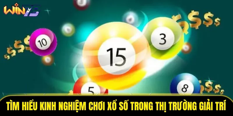 Tìm hiểu kinh nghiệm chơi xổ số trong thị trường giải trí